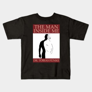 "The Man Inside Me" by Dr. Tobias Fünke (Arrested Development) Kids T-Shirt